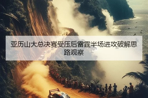 ya-li-shan-da-zong-jue-sai-shou-ya-hou-lei-ting-ban-chang-jin-gong-po-jie-si-lu-guan-cha-2-911.jpg